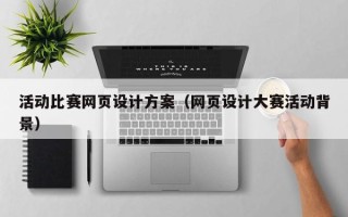梨树县活动比赛网页设计方案（网页设计大赛活动背景）